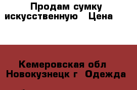 Продам сумку искусственную › Цена ­ 300 - Кемеровская обл., Новокузнецк г. Одежда, обувь и аксессуары » Аксессуары   . Кемеровская обл.